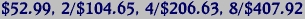 $52.99, 2/$104.65, 4/$206.63, 8/$407.92