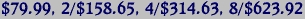 $79.99, 2/$158.65, 4/$314.63, 8/$623.92