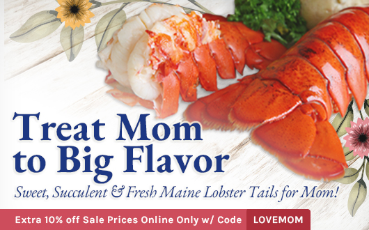 Treat Mom to Big Flavor | Sweet, Succulent & Fresh Maine Lobster Tails for Mom