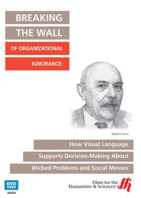 Breaking the Wall of Organizational Ignorance: How Visual Language Supports Decision Making About Wicked Problems and Social Messes (Enhanced DVD)