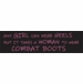 Any Girl Can Wear Heels, but it Takes a Woman to Wear Combat Boots Decal Sticker
