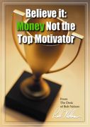 Believe it:   Money Not the Top Motivator