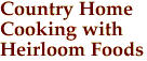 Country Home
Cooking with
Heirloom Foods