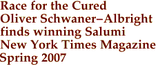 Race for the Cured
Oliver Schwaner-Albright
finds winning Salumi
New York Times Magazine
Spring 2007