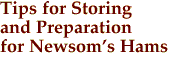 Tips for Storing
and Preparation
for Newsom's Hams