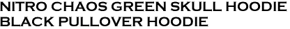 <font color="#E10600" size="20">NITRO CHAOS GREEN SKULL HOODIE<br>BLACK PULLOVER HOODIE