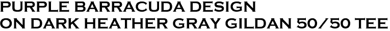 <font color="#E10600" size="30">PURPLE BARRACUDA DESIGN <br>ON DARK HEATHER GRAY GILDAN 50/50 TEE