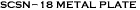 SCSN-18 METAL PLATE