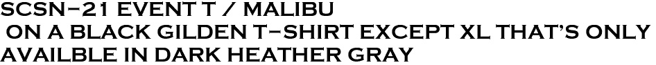 <font color="#E10600" size="30">SCSN-21 EVENT T / MALIBU<br> ON A BLACK GILDEN T-SHIRT EXCEPT XL THAT'S ONLY <br>AVAILBLE IN DARK HEATHER GRAY