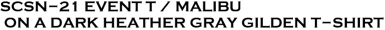 <font color="#E10600" size="30">SCSN-21 EVENT T / MALIBU<br> ON A DARK HEATHER GRAY GILDEN T-SHIRT