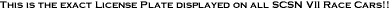 This is the exact License Plate displayed on all SCSN VII Race Cars!!<br><br>
 