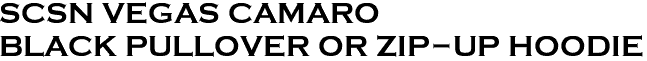 <font color="#E10600" size="30">SCSN VEGAS CAMARO <br>BLACK PULLOVER OR ZIP-UP HOODIE