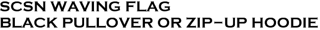 <font color="#E10600" size="30">SCSN WAVING FLAG <br>BLACK PULLOVER OR ZIP-UP HOODIE