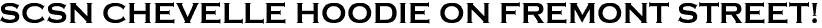 <font color="#E10600" size="30">SCSN CHEVELLE HOODIE ON FREMONT STREET!
