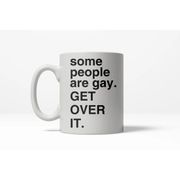 some people are gay. GET OVER IT. Mug