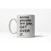 some people are gay. GET OVER IT. Mug some people are gay. GET OVER IT. Mug