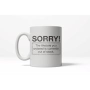 SORRY! "The lifestyle you ordered....out of stock."  Mug