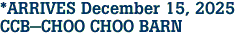 *ARRIVES December 15, 2025<br>CCB-CHOO CHOO BARN