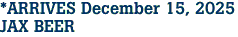 *ARRIVES December 15, 2025<br>JAX BEER