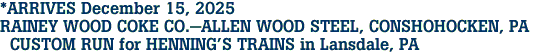 *ARRIVES December 15, 2025 <br>RAINEY WOOD COKE CO.-ALLEN WOOD STEEL, CONSHOHOCKEN, PA  <br>  CUSTOM RUN for HENNING'S TRAINS in Lansdale, PA 