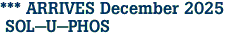 *** ARRIVES December 2025 <br> SOL-U-PHOS