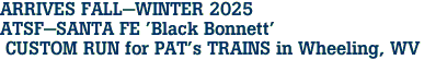 ARRIVES FALL-WINTER 2025 <br>ATSF-SANTA FE 'Black Bonnett' <br> CUSTOM RUN for PAT's TRAINS in Wheeling, WV