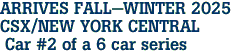 ARRIVES FALL-WINTER 2025 <br>CSX/NEW YORK CENTRAL <br> Car #2 of a 6 car series