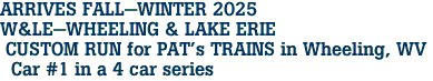 ARRIVES FALL-WINTER 2025 <br>W&LE-WHEELING & LAKE ERIE <br> CUSTOM RUN for PAT's TRAINS in Wheeling, WV <br> Car #1 in a 4 car series