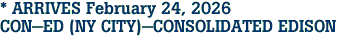 * ARRIVES February 24, 2026<br>CON-ED (NY CITY)-CONSOLIDATED EDISON