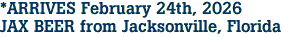 *ARRIVES February 24th, 2026<br>JAX BEER from Jacksonville, Florida