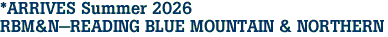 *ARRIVES Summer 2026<br>RBM&N-READING BLUE MOUNTAIN & NORTHERN