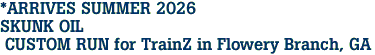 *ARRIVES SUMMER 2026 <br>SKUNK OIL <br> CUSTOM RUN for TrainZ in Flowery Branch, GA   