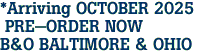 *Arriving OCTOBER 2025<br> PRE-ORDER NOW<br>B&O BALTIMORE & OHIO