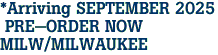 *Arriving SEPTEMBER 2025<br> PRE-ORDER NOW<br>MILW/MILWAUKEE