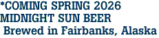 *COMING SPRING 2026 <br>MIDNIGHT SUN BEER<br> Brewed in Fairbanks, Alaska