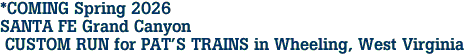 *COMING Spring 2026<br>SANTA FE Grand Canyon <br> CUSTOM RUN for PAT'S TRAINS in Wheeling, West Virginia