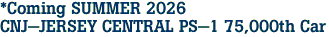 *Coming SUMMER 2026<br>CNJ-JERSEY CENTRAL PS-1 75,000th Car