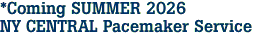 *Coming SUMMER 2026<br>NY CENTRAL Pacemaker Service