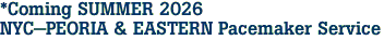 *Coming SUMMER 2026<br>NYC-PEORIA & EASTERN Pacemaker Service