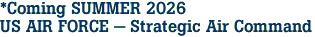 *Coming SUMMER 2026<br>US AIR FORCE - Strategic Air Command