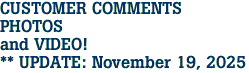 CUSTOMER COMMENTS<br>PHOTOS<br>and VIDEO!<br>** UPDATE: November 19, 2025