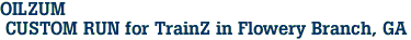 OILZUM <br> CUSTOM RUN for TrainZ in Flowery Branch, GA   
