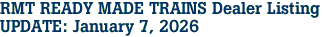 RMT READY MADE TRAINS Dealer Listing<br>UPDATE: January 7, 2026