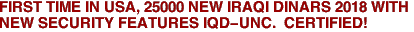 <I>FIRST TIME IN USA, 25000 NEW IRAQI DINARS 2018 WITH <BR>NEW SECURITY FEATURES IQD-UNC. </I> CERTIFIED!</I></br>