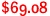 $69.08