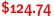 $124.74