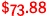 $73.88