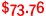 $73.76