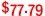 $77.79