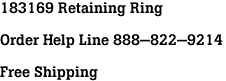 183169 Retaining Ring<br><br>Order Help Line 888-822-9214<br><br>Free Shipping